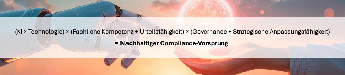 (KI × Technologie) × (Fachliche Kompetenz + Urteilsfähigkeit) × (Governance + Strategische Anpassungsfähigkeit) = Nachhaltiger Compliance-Vorsprung