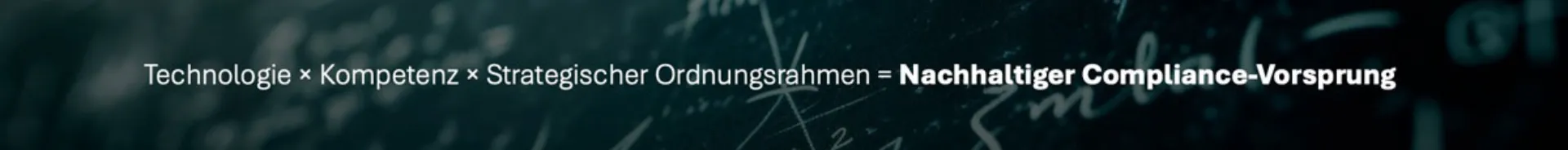 Technologie × Kompetenz × Strategischer Ordnungsrahmen = Nachhaltiger Compliance-Vorsprung