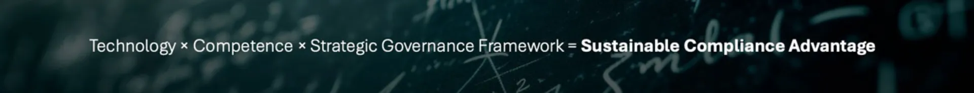 Technology × Competence × Strategic Governance Framework = Sustainable Compliance Advantage